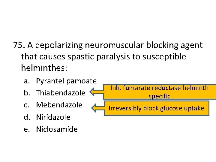 75. A depolarizing neuromuscular blocking agent that causes spastic paralysis to susceptible helminthes: a.