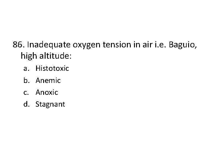 86. Inadequate oxygen tension in air i. e. Baguio, high altitude: a. b. c.