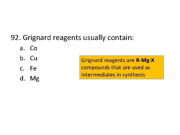 92. Grignard reagents usually contain: a. b. c. d. Co Cu Fe Mg Grignard