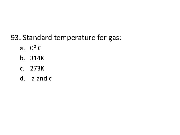 93. Standard temperature for gas: a. b. c. d. 0⁰ C 314 K 273