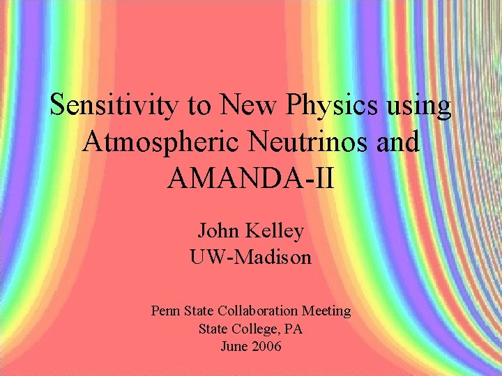 Sensitivity to New Physics using Atmospheric Neutrinos and AMANDA-II John Kelley UW-Madison Penn State