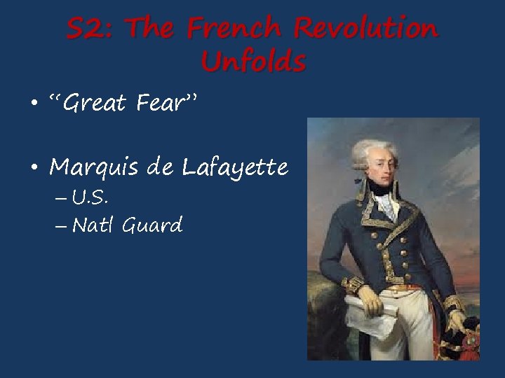 S 2: The French Revolution Unfolds • “Great Fear” • Marquis de Lafayette –