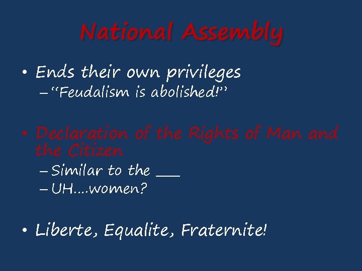 National Assembly • Ends their own privileges – “Feudalism is abolished!” • Declaration of