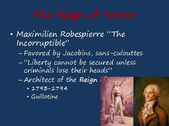 The Reign of Terror • Maximilien Robespierre “The Incorruptible” – Favored by Jacobins, sans-culouttes