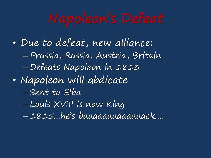 Napoleon’s Defeat • Due to defeat, new alliance: – Prussia, Russia, Austria, Britain –