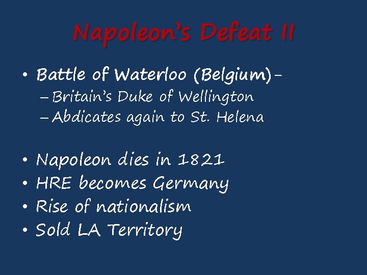 Napoleon’s Defeat II • Battle of Waterloo (Belgium)– Britain’s Duke of Wellington – Abdicates
