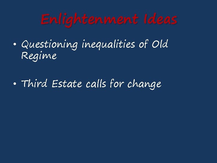 Enlightenment Ideas • Questioning inequalities of Old Regime • Third Estate calls for change