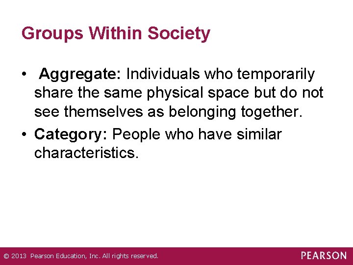 Groups Within Society • Aggregate: Individuals who temporarily share the same physical space but