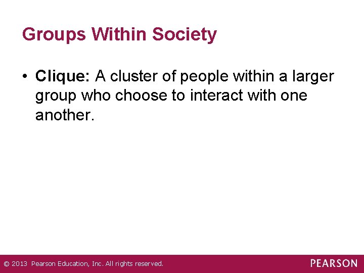 Groups Within Society • Clique: A cluster of people within a larger group who