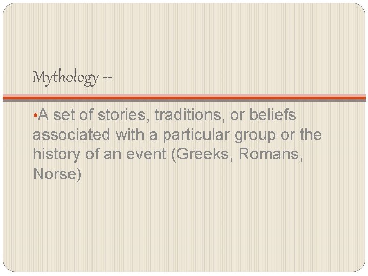 Mythology - • A set of stories, traditions, or beliefs associated with a particular