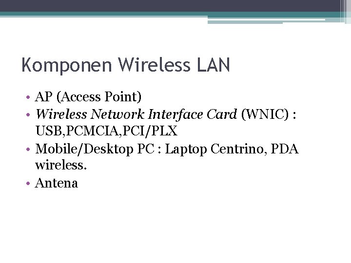 Komponen Wireless LAN • AP (Access Point) • Wireless Network Interface Card (WNIC) :