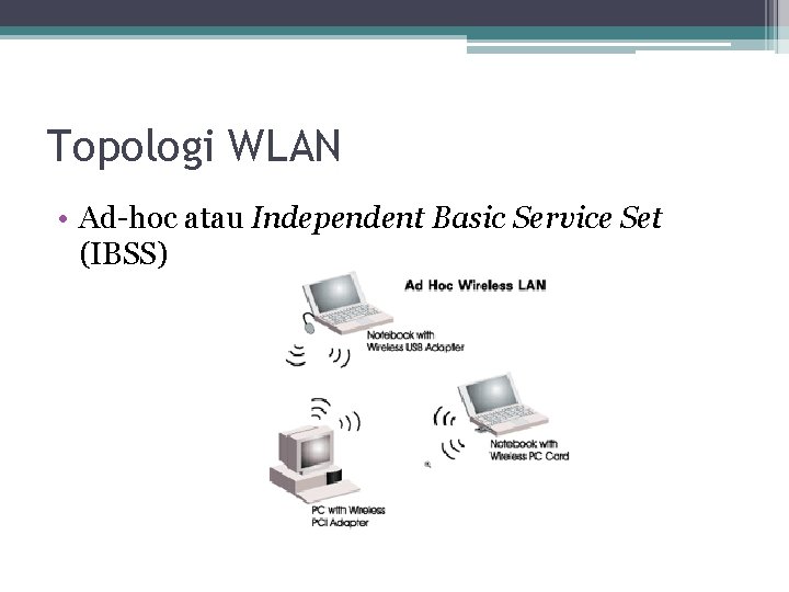 Topologi WLAN • Ad-hoc atau Independent Basic Service Set (IBSS) 