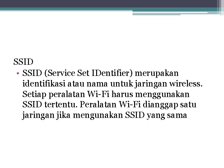 SSID • SSID (Service Set IDentifier) merupakan identifikasi atau nama untuk jaringan wireless. Setiap