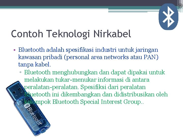 Contoh Teknologi Nirkabel • Bluetooth adalah spesifikasi industri untuk jaringan kawasan pribadi (personal area