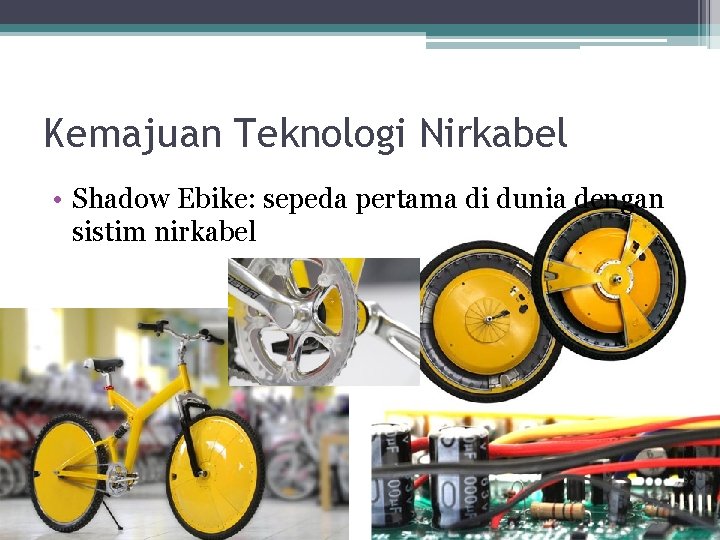 Kemajuan Teknologi Nirkabel • Shadow Ebike: sepeda pertama di dunia dengan sistim nirkabel 