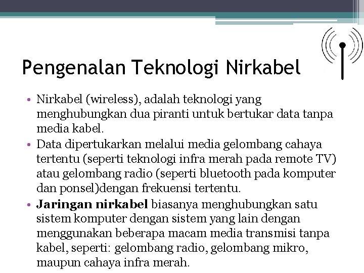 Pengenalan Teknologi Nirkabel • Nirkabel (wireless), adalah teknologi yang menghubungkan dua piranti untuk bertukar