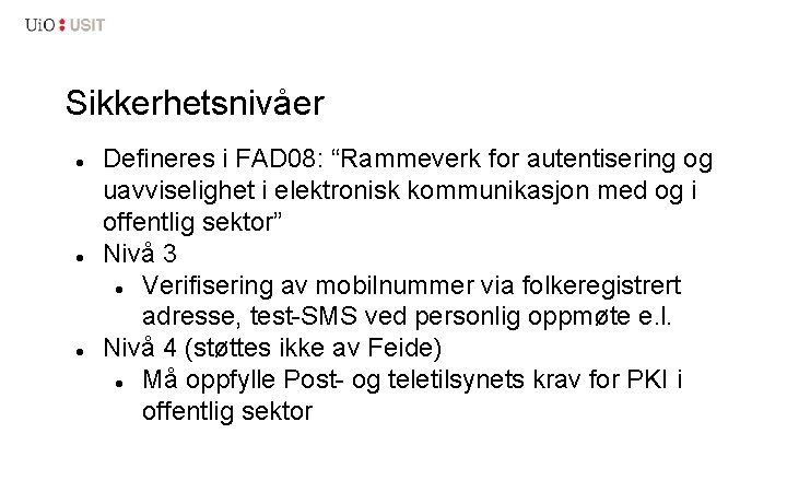 Sikkerhetsnivåer Defineres i FAD 08: “Rammeverk for autentisering og uavviselighet i elektronisk kommunikasjon med