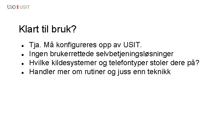 Klart til bruk? Tja. Må konfigureres opp av USIT. Ingen brukerrettede selvbetjeningsløsninger Hvilke kildesystemer