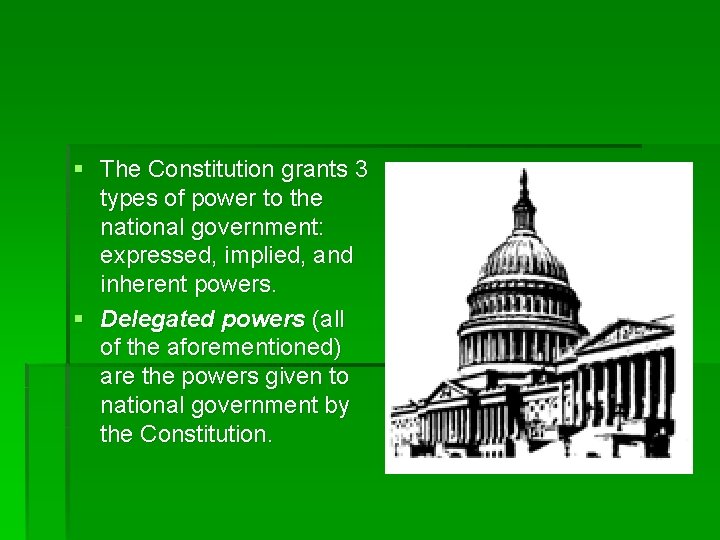 § The Constitution grants 3 types of power to the national government: expressed, implied,