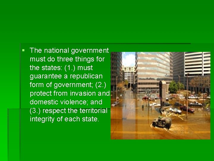 § The national government must do three things for the states: (1. ) must