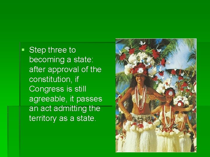 § Step three to becoming a state: after approval of the constitution, if Congress