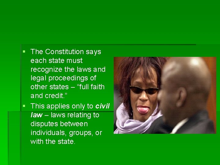 § The Constitution says each state must recognize the laws and legal proceedings of