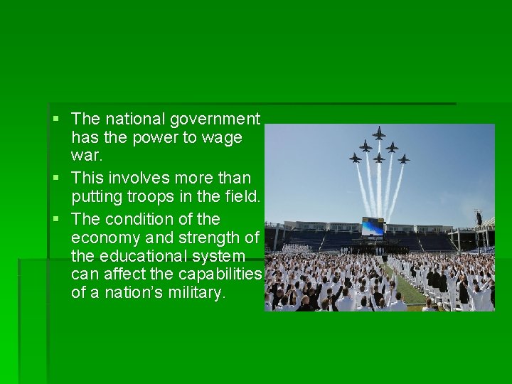 § The national government has the power to wage war. § This involves more