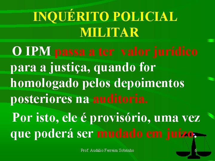 INQUÉRITO POLICIAL MILITAR O IPM passa a ter valor jurídico para a justiça, quando INQUÉRITO POLICIAL MILITAR O IPM passa a ter valor jurídico para a justiça, quando