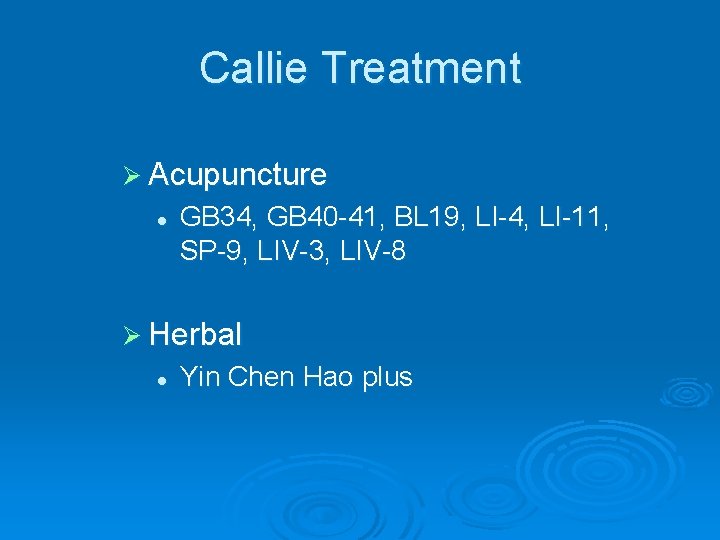 Callie Treatment Ø Acupuncture l GB 34, GB 40 -41, BL 19, LI-4, LI-11,