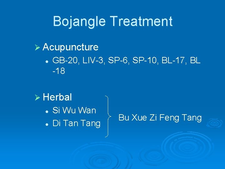 Bojangle Treatment Ø Acupuncture l GB-20, LIV-3, SP-6, SP-10, BL-17, BL -18 Ø Herbal