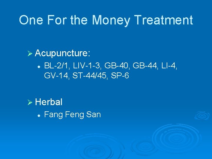 One For the Money Treatment Ø Acupuncture: l BL-2/1, LIV-1 -3, GB-40, GB-44, LI-4,