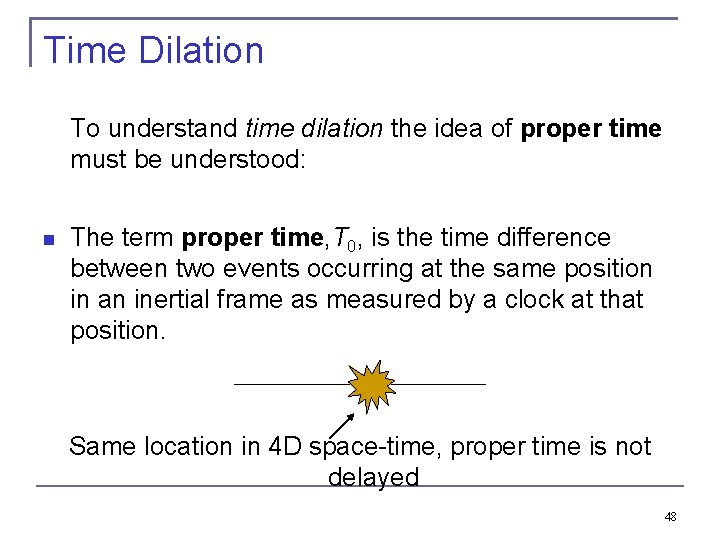 Time Dilation To understand time dilation the idea of proper time must be understood: