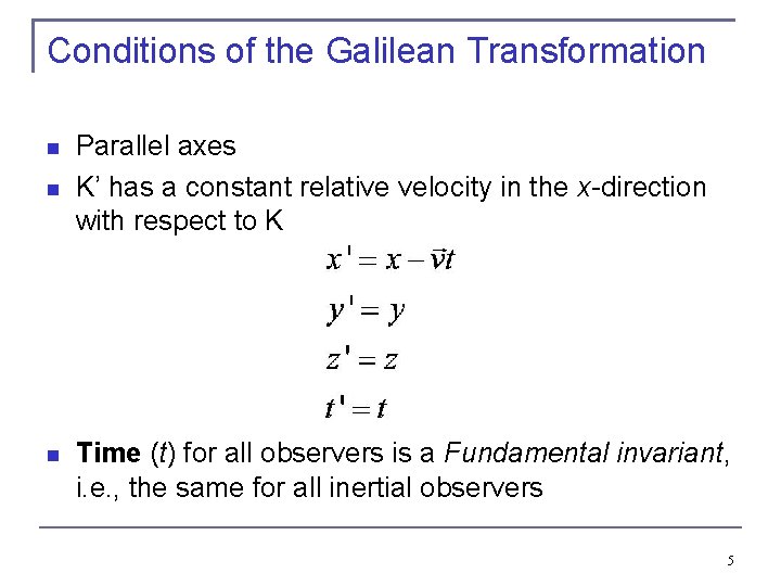 Conditions of the Galilean Transformation Parallel axes K’ has a constant relative velocity in