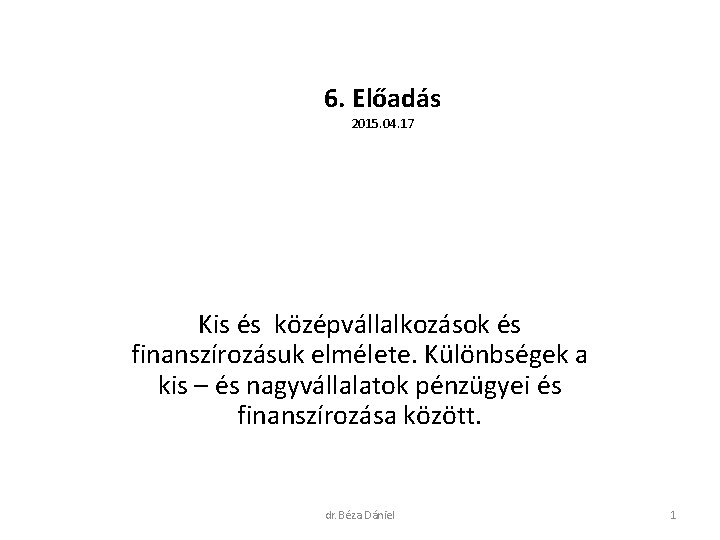 6. Előadás 2015. 04. 17 Kisvállalkozások finanszírozása, pénzügyei. Levelező képzés Kis és középvállalkozások és