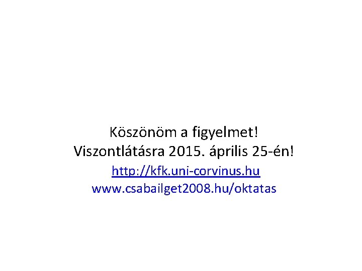 Köszönöm a figyelmet! Viszontlátásra 2015. április 25 -én! http: //kfk. uni-corvinus. hu www. csabailget