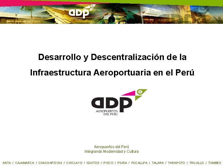 Desarrollo y Descentralización de la Infraestructura Aeroportuaria en el Perú Aeropuertos del Perú Integrando