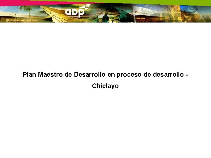 Plan Maestro de Desarrollo en proceso de desarrollo Chiclayo 