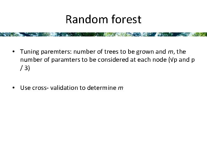 Random forest • Tuning paremters: number of trees to be grown and m, the