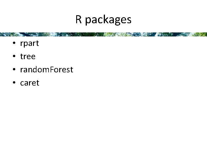 R packages • • rpart tree random. Forest caret 