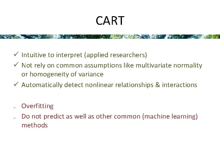 CART ü Intuitive to interpret (applied researchers) ü Not rely on common assumptions like