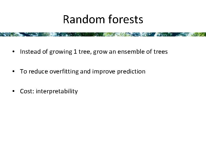 Random forests • Instead of growing 1 tree, grow an ensemble of trees •