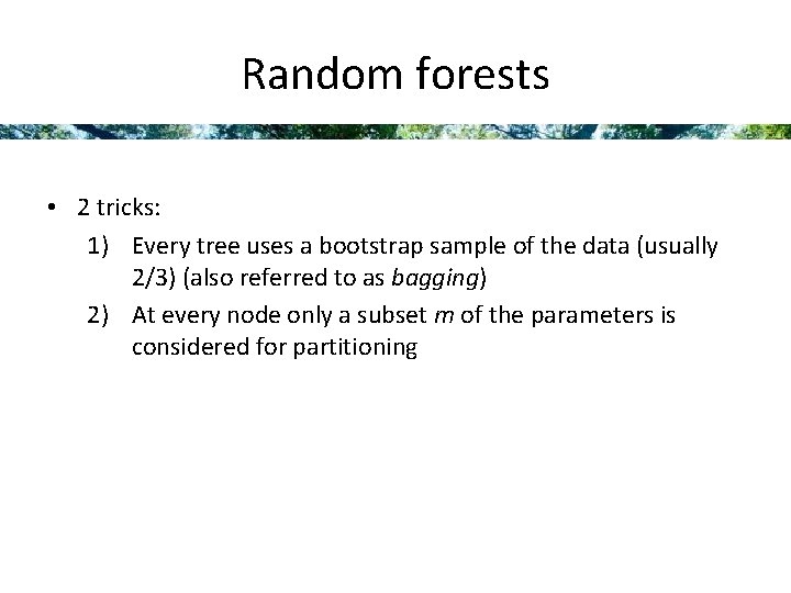 Random forests • 2 tricks: 1) Every tree uses a bootstrap sample of the
