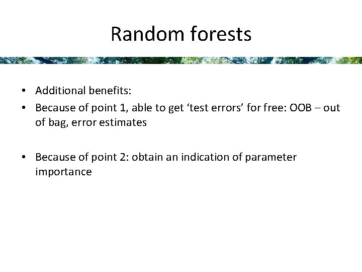 Random forests • Additional benefits: • Because of point 1, able to get ‘test