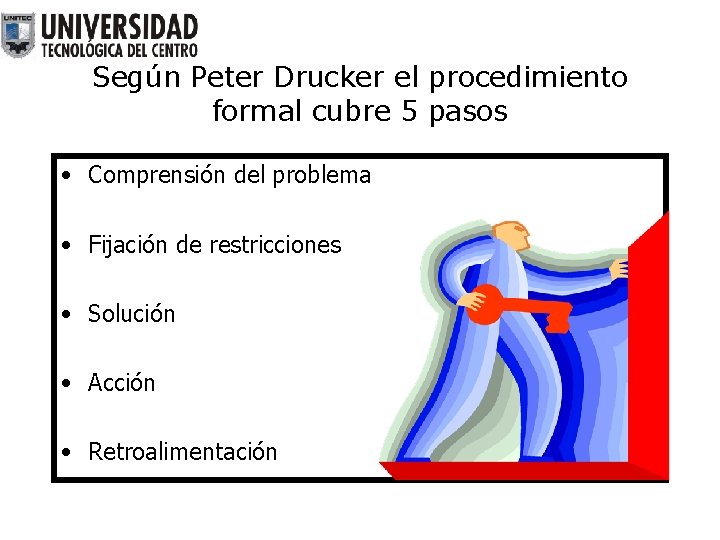 Según Peter Drucker el procedimiento formal cubre 5 pasos • Comprensión del problema •