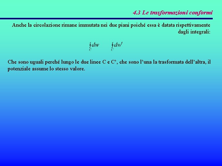 4. 3 Le trasformazioni conformi Anche la circolazione rimane immutata nei due piani poiché 4. 3 Le trasformazioni conformi Anche la circolazione rimane immutata nei due piani poiché