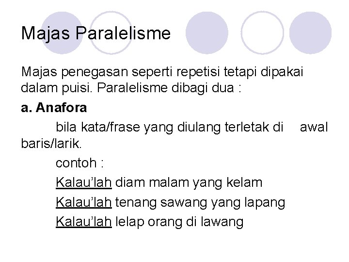 Majas Paralelisme Majas penegasan seperti repetisi tetapi dipakai dalam puisi. Paralelisme dibagi dua :