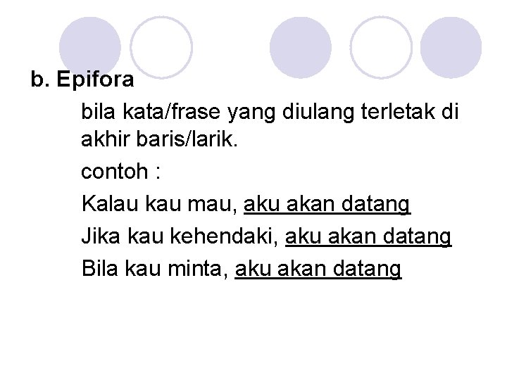 b. Epifora bila kata/frase yang diulang terletak di akhir baris/larik. contoh : Kalau kau