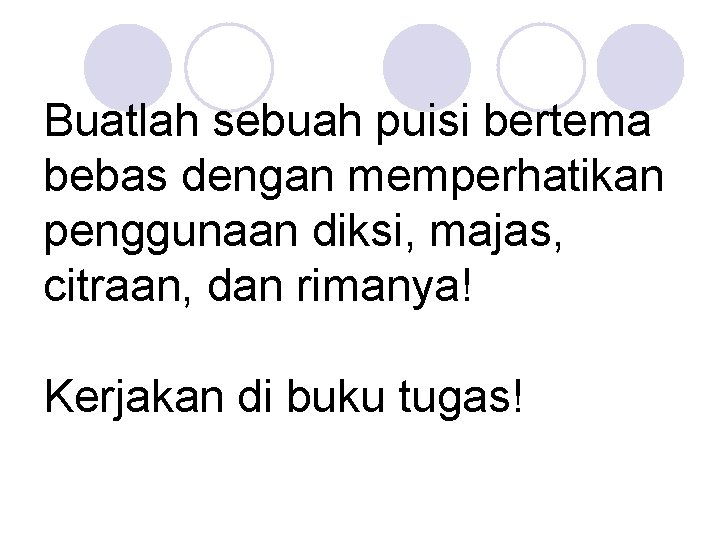 Buatlah sebuah puisi bertema bebas dengan memperhatikan penggunaan diksi, majas, citraan, dan rimanya! Kerjakan