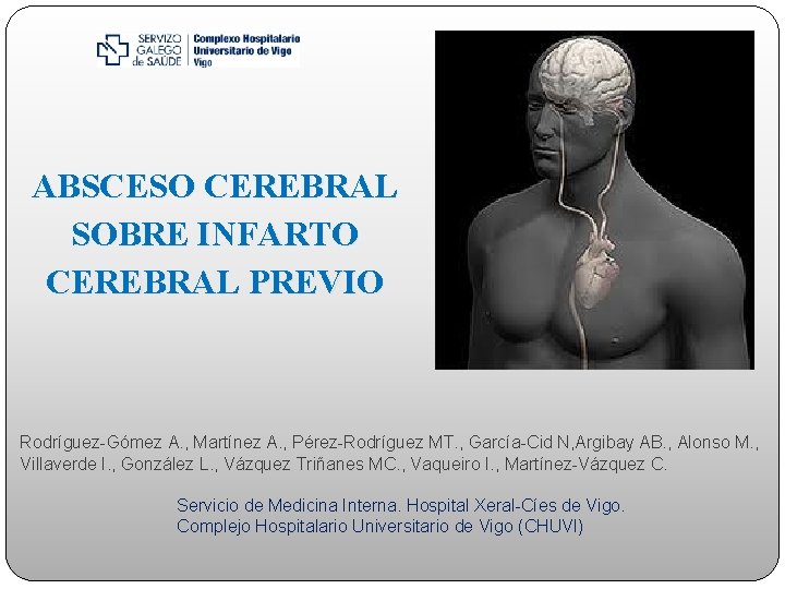 ABSCESO CEREBRAL SOBRE INFARTO CEREBRAL PREVIO Rodríguez-Gómez A. , Martínez A. , Pérez-Rodríguez MT.