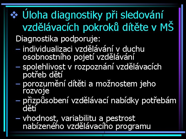 v Úloha diagnostiky při sledování vzdělávacích pokroků dítěte v MŠ Diagnostika podporuje: – individualizaci